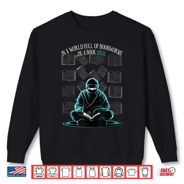 Sweatshirt In A World Full Of Bookworms Be A Book Ninja Reading Reader Shirt