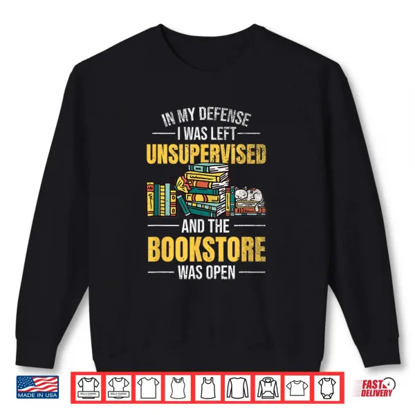 Sweatshirt In My Defense I Was Left Unsupervised Book Lover Booksotre Shirt