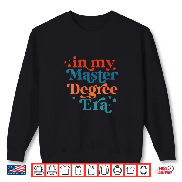 Sweatshirt In My Master Degree Era Design Shirt