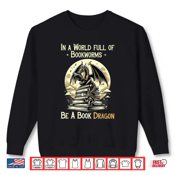 Sweatshirt In a World Full Of Bookworms Be a Book Dragon Books Reading Shirt