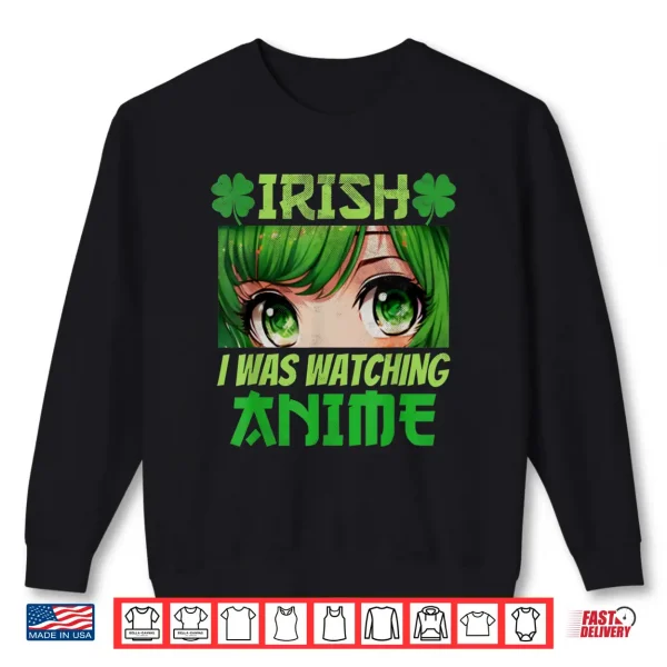 Sweatshirt Irish I Was Watching Anime St Patricks Day Anime Manga Shirt