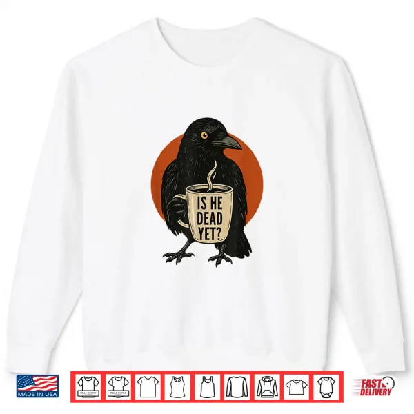 Sweatshirt Is He Vintage Dead Yet Dark Crow Raven Bird Humor Retro Shirt