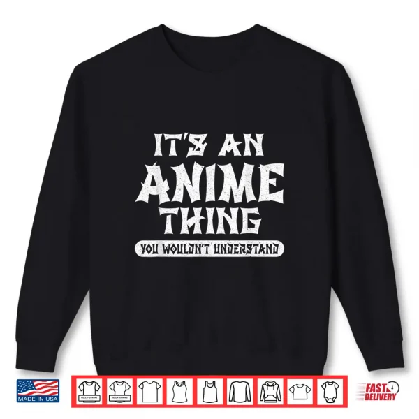 Sweatshirt Its An Anime Thing You Wouldnt Understand Anime Girls Boys Shirt
