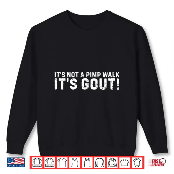 Sweatshirt Its Not A Pimp Walk Its Gout Funny Old Man Medical Humor Shirt