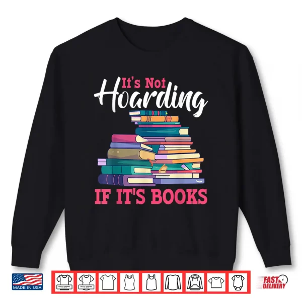 Sweatshirt Its Not Hoarding If Its Books Book Lovers Bookworms Gifts Shirt