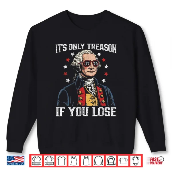 Sweatshirt Its Only Treason If You Lose Funny 4th of July Patriotic Shirt
