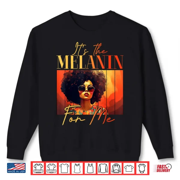 Sweatshirt Its The Melanin For Me Melanated Black History Juneteenth Shirt