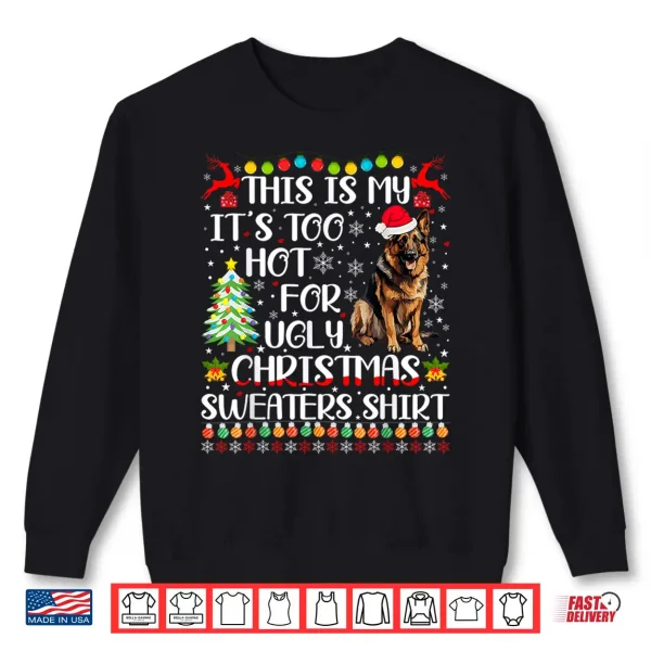 Sweatshirt Its Too Hot For Ugly Christmas Sweaters German Shepherd Dog Shirt