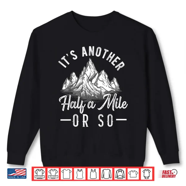 Sweatshirt Its another Half Mile or So Hiking Hiker Outdoorsy Nature Shirt