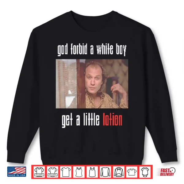 Jame Gumb God Forbid A White Boy Get A Little Lotion Shirt 2 Sweatshirt Jame Gumb God Forbid A White Boy Get A Little Lotion Shirt