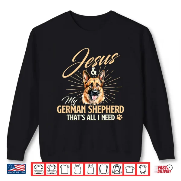 Sweatshirt Jesus My German Shepherd Thats All I Need Dog Lover Shirt