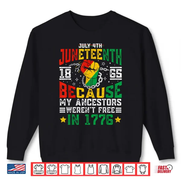 Sweatshirt Juneteenth 1865 Because My Ancestors Werent Free In 1776 Shirt