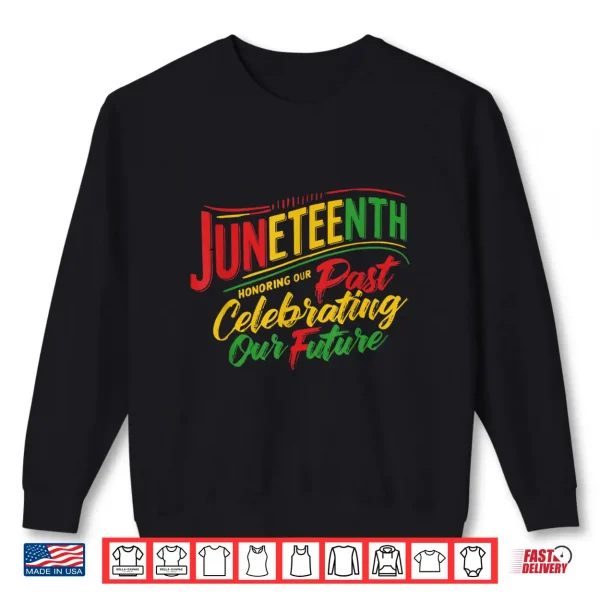 Sweatshirt Juneteenth Black Honoring The Past Celebrating Our Future Shirt