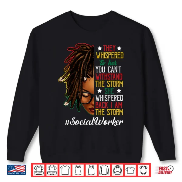 Sweatshirt Juneteenth I Am The Storm Locd Black Women Social Worker Shirt