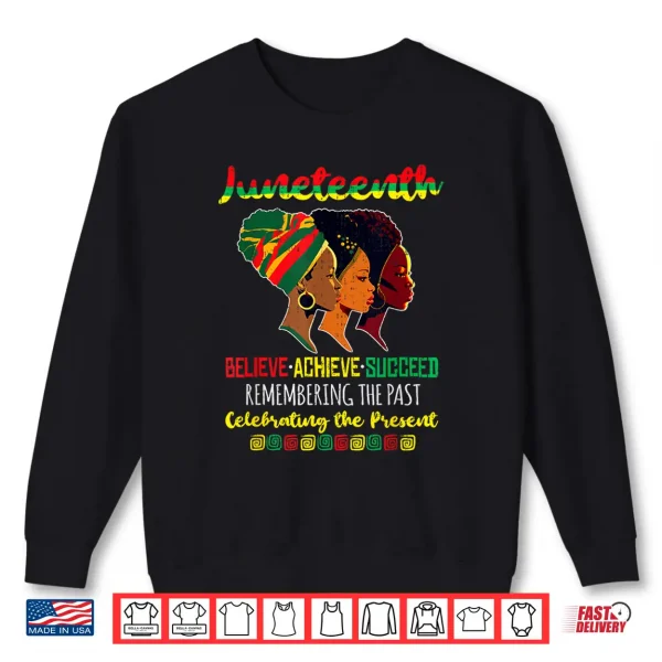 Sweatshirt Juneteenth Is My Independence Day Believe Achieve Succeed Shirt