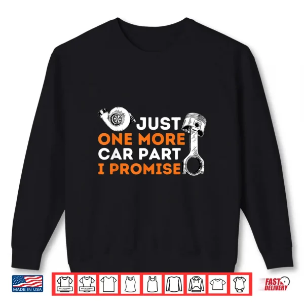 Sweatshirt Just One More Car Part I Promise Car Enthusiast Mechanic Shirt