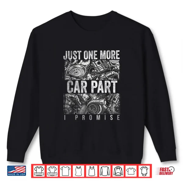 Sweatshirt Just One More Car Part I Promise Shirt Car Enthusiast Shirt