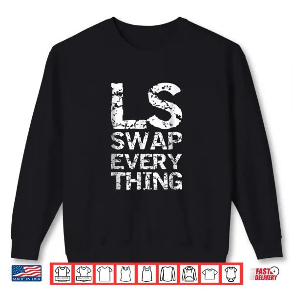 Sweatshirt LS Swap Everything T shirt Car Enthusiast Mechanic