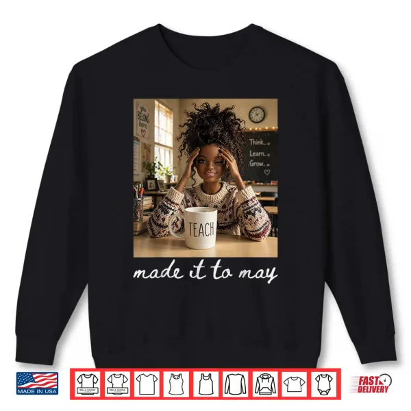 Sweatshirt Last Day of School Teacher Meme Made It to May Shirt