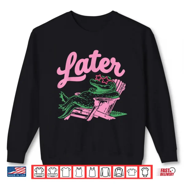 Sweatshirt Later Gator Funny Alligator Meme Teacher Kids Last Day Shirt