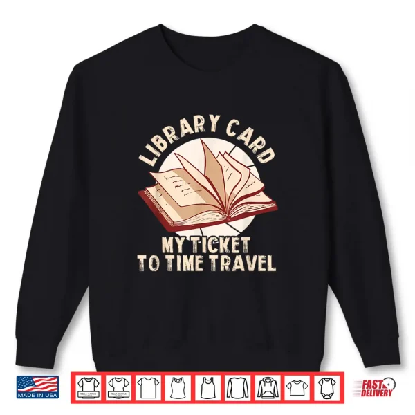 Sweatshirt Library Card My Ticket To Time Travel Shirt