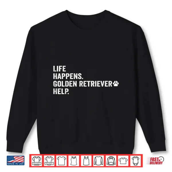 Sweatshirt Life Happens Golden Retriever Help Dog Lovers Pet Shirt