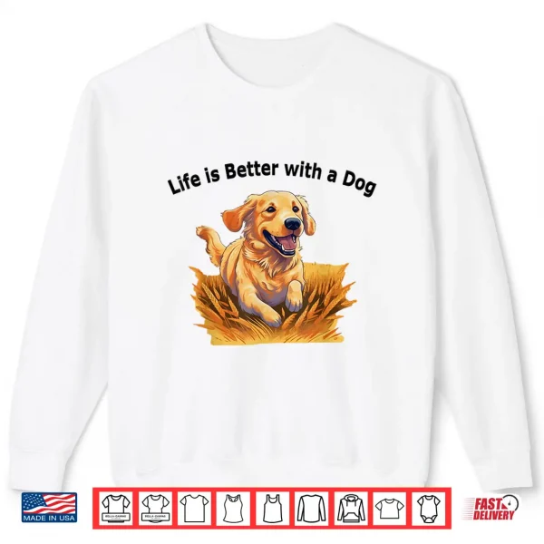 Sweatshirt Life Is Better With A Dog Golden Retriever Dog Lovers Shirt