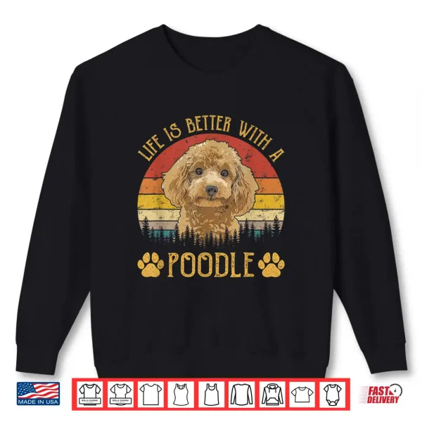 Sweatshirt Life Is Better With A Poodle Funny Dog Lover Shirt