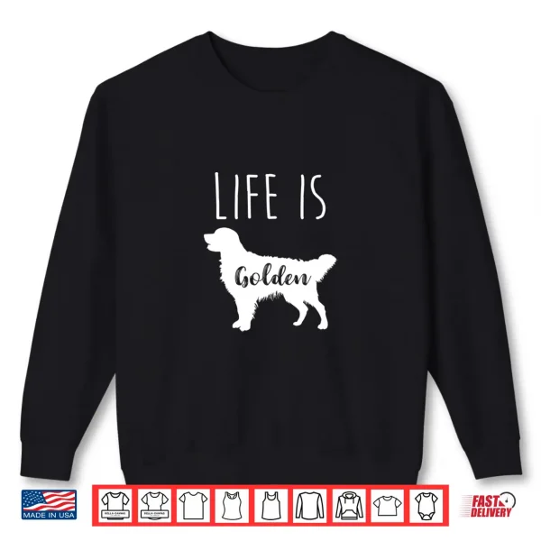 Sweatshirt Life Is Golden Golden Retriever Shirt