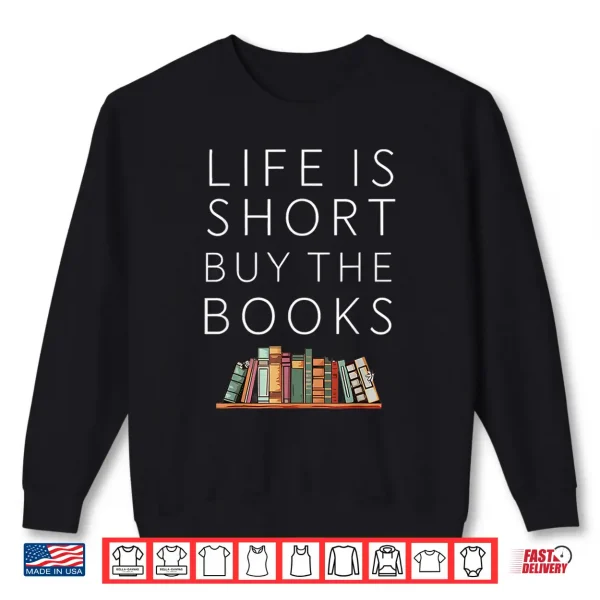 Sweatshirt Life Is Short Buy Books Quote For Bookworms Shirt