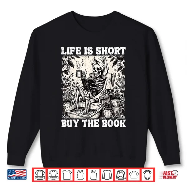 Sweatshirt Life Is Short Buy The Book Skeleton Book Lover Funny Reading Shirt