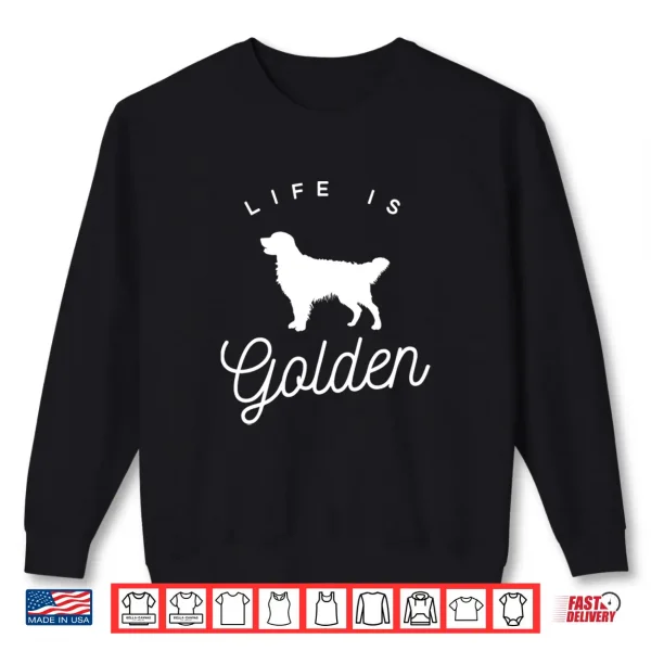 Sweatshirt Life is Golden Shirt for Golden Retriever lovers