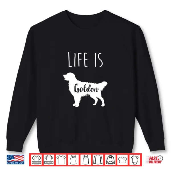 Sweatshirt Life is Golden for Golden Retriever lovers and owners Shirt