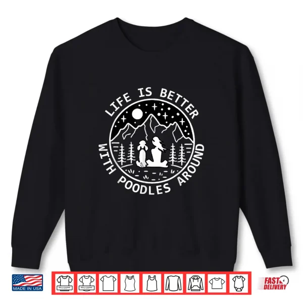 Sweatshirt Life is better with poodles aroundpoodle lovers Shirt