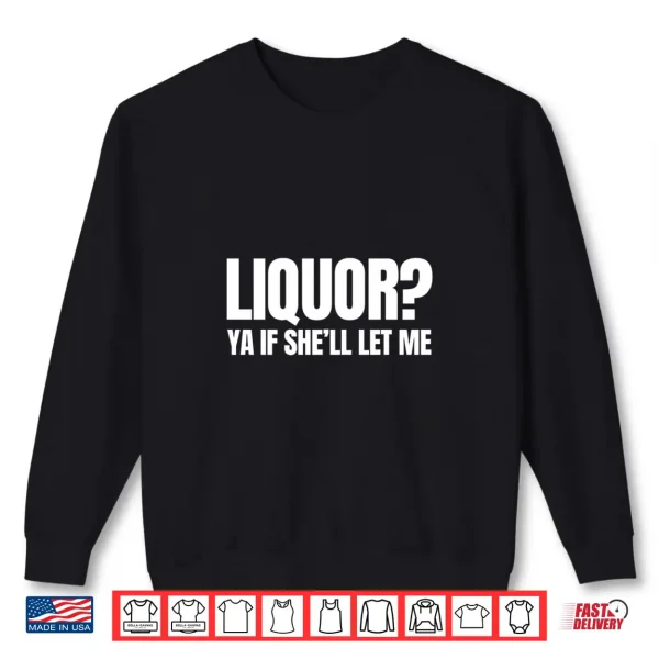 Sweatshirt Liquor Yeah Unhinged Adult Humor Meme Shirt
