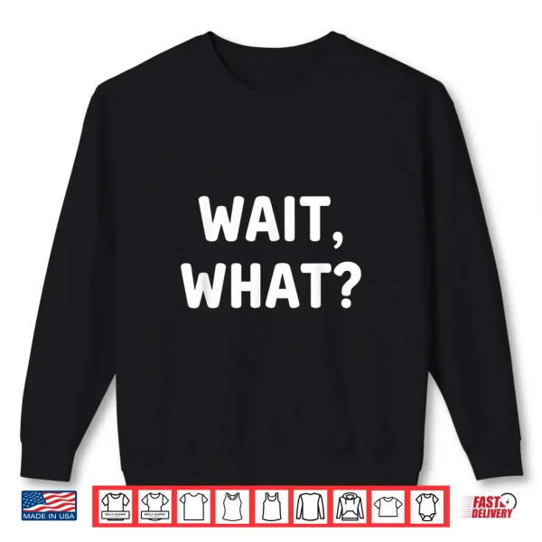 Sweatshirt Literary Wait What Snarky Quote for Readers Writers Shirt