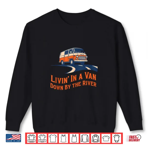 Livin' In A Van Down By The River Shirt 2 Sweatshirt Livin in A Van Down By The River Shirt
