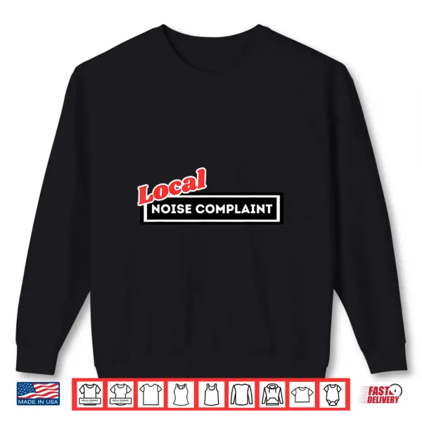 Local Noise Complaint Funny Automotive Car Enthusiast Racing Shirt 2 Sweatshirt Local Noise Complaint Funny Automotive Car Enthusiast Racing Shirt