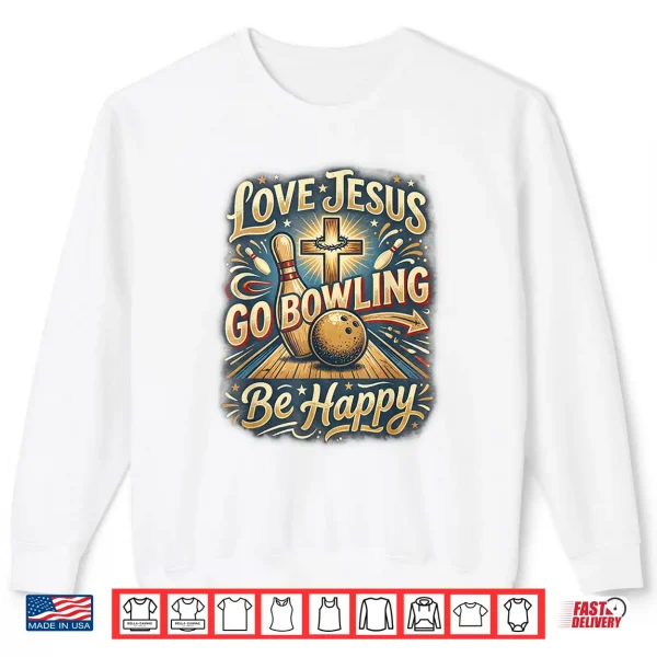 Sweatshirt Love Jesus Go Bowling Be Happy Fun Team League Bowlers Shirt