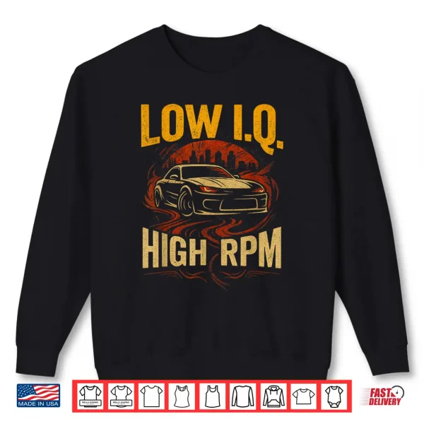 Sweatshirt Low I.Q. High RPM Funny Car Enthusiast Drift Shirt
