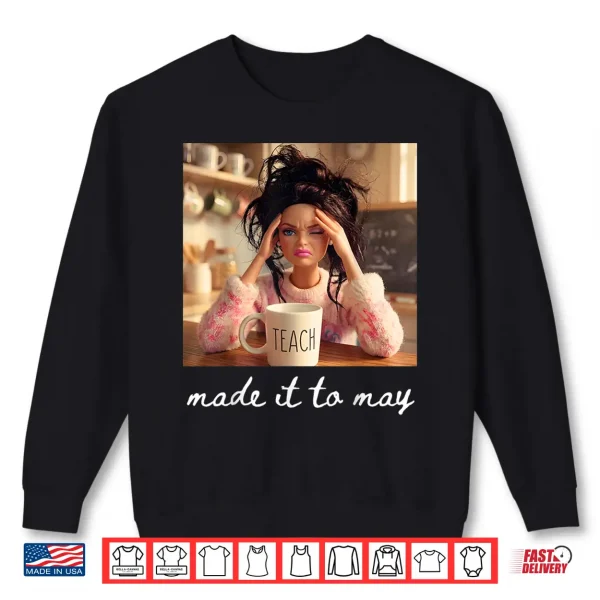 Sweatshirt Made It To May Teacher Meme Last Day Of School Shirt