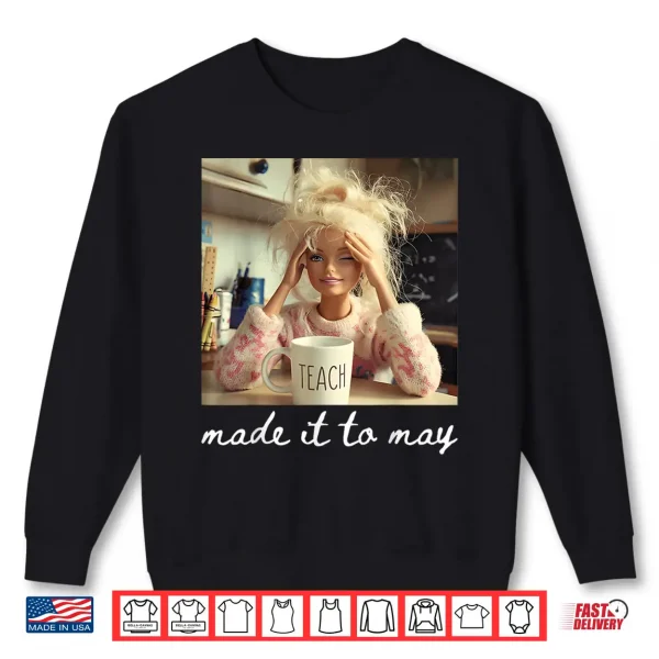 Sweatshirt Made It to May Funny Meme Last Day of School Teachers Kids Shirt