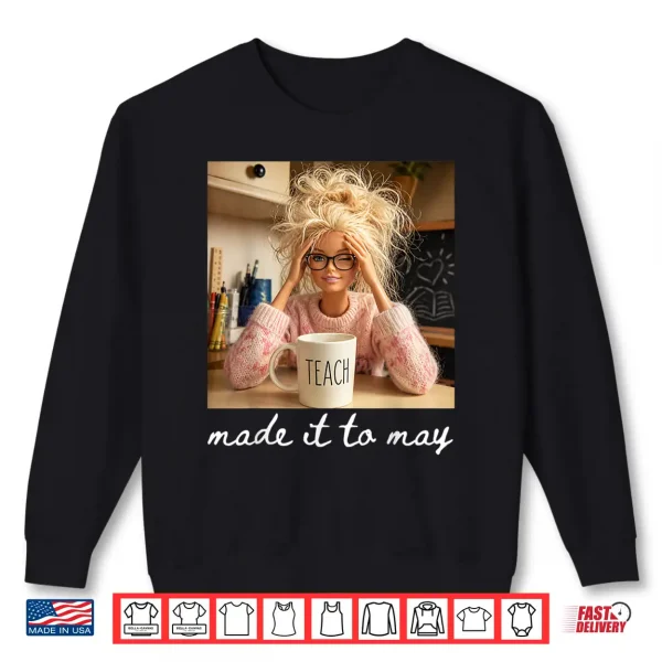 Sweatshirt Made It to May Funny Teacher Classroom Quote Shirt