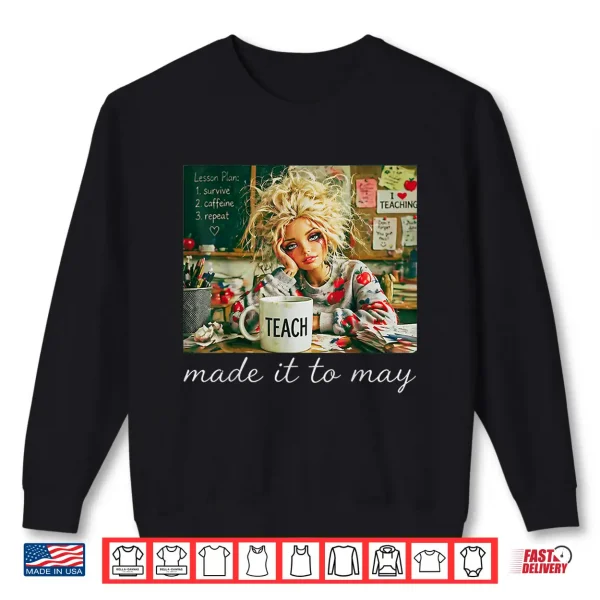 Sweatshirt Made It to May Funny Teacher Face Meme End of School Shirt