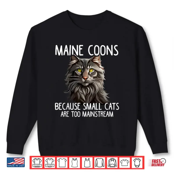 Sweatshirt Maine Coon Cat Lover Because Small Cats Are Too Mainstream Shirt