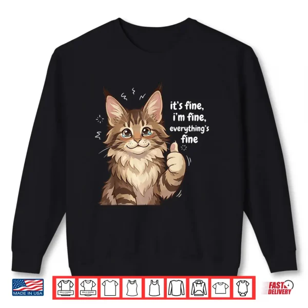 Sweatshirt Maine Coon Cat Meme Its fine Im fine Everythings Kitty Shirt