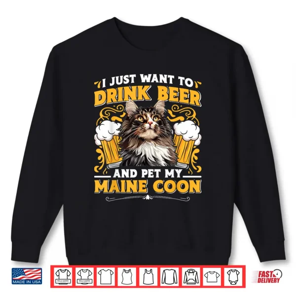 Sweatshirt Maine Coon JUST WANT TO DRINK BEER AND PET MY MAINE COON Shirt