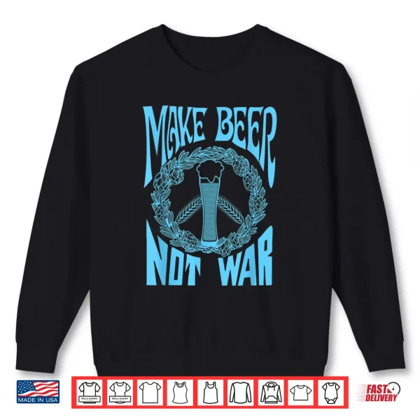 Make Beer Not War Funny Beer Geek Craft Lover Gift Shirt Shirt 2 Sweatshirt Make Beer Not War Funny Beer Geek Craft Lover Gift Shirt Shirt