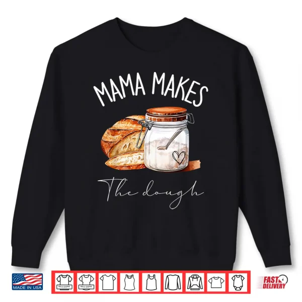 Sweatshirt Mama Makes The Dough Sour Dough Bread Homemade Mom Shirt