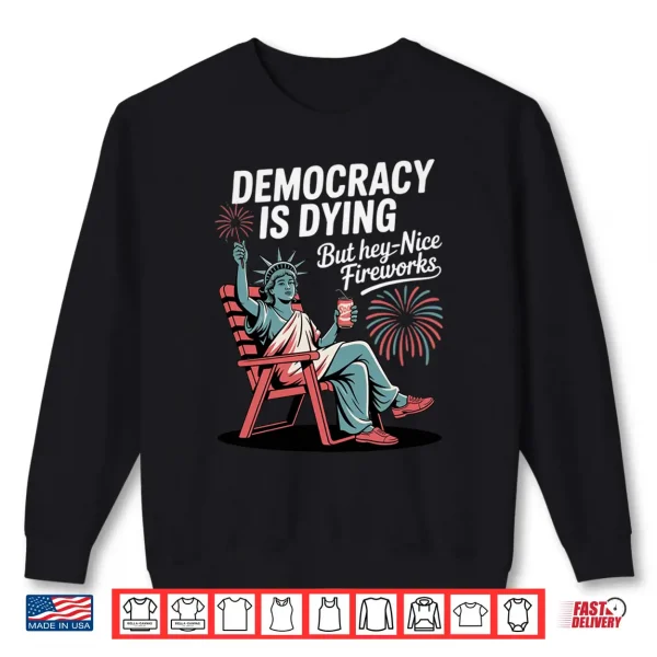 Sweatshirt Mens Democracy is Dying But Hey Nice Fireworks Performance Shirt